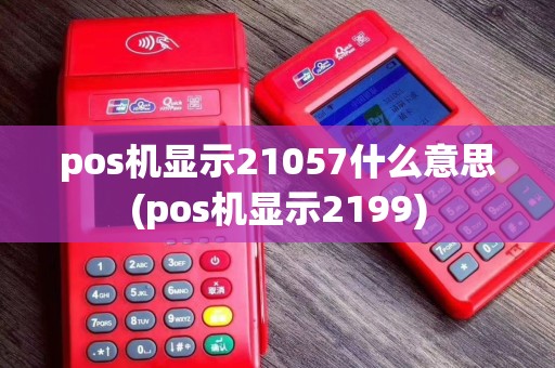 pos机显示21057什么意思(pos机显示2199)