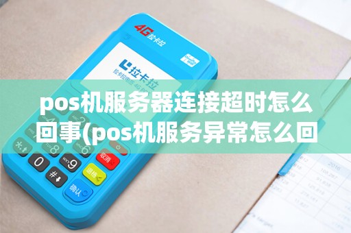 pos机服务器连接超时怎么回事(pos机服务异常怎么回事)