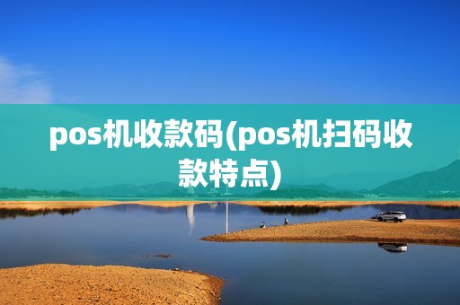 pos机收款码(pos机扫码收款特点)