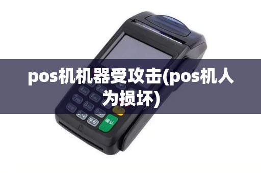 pos机机器受攻击(pos机人为损坏)