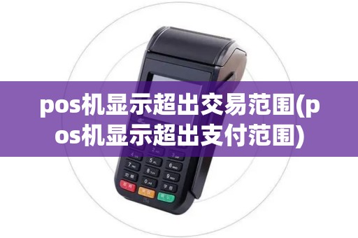 pos机显示超出交易范围(pos机显示超出支付范围)