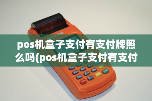 pos机盒子支付有支付牌照么吗(pos机盒子支付有支付牌照么)
