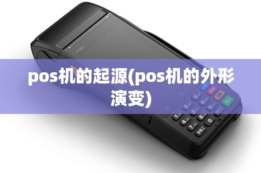pos机的起源(pos机的外形演变)