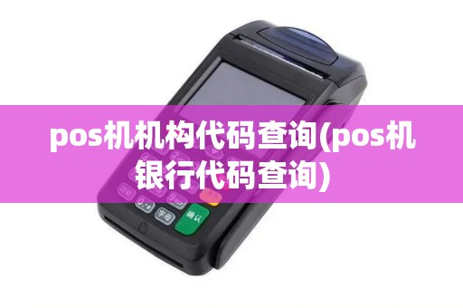 pos机机构代码查询(pos机银行代码查询)
