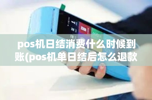 pos机日结消费什么时候到账(pos机单日结后怎么退款)