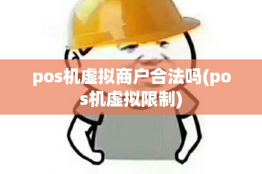 pos机虚拟商户合法吗(pos机虚拟限制)
