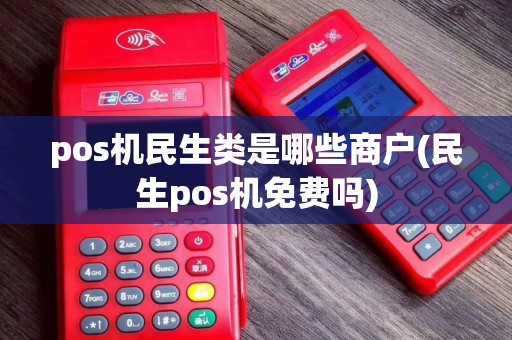 pos机民生类是哪些商户(民生pos机免费吗)