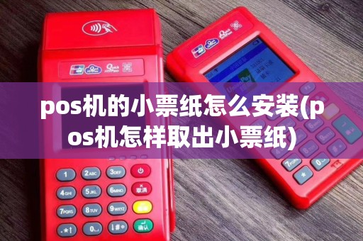 pos机的小票纸怎么安装(pos机怎样取出小票纸)