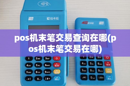 pos机末笔交易查询在哪(pos机末笔交易在哪)