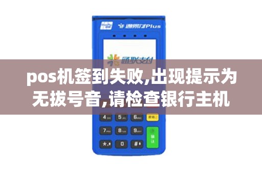 pos机签到失败,出现提示为无拔号音,请检查银行主机号码...