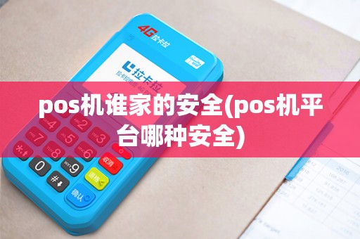 pos机谁家的安全(pos机平台哪种安全)