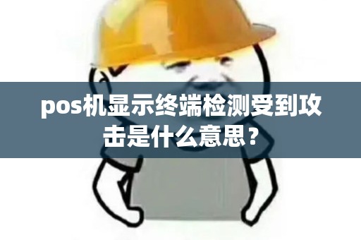 pos机显示终端检测受到攻击是什么意思？