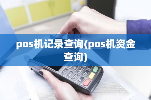 pos机记录查询(pos机资金查询)