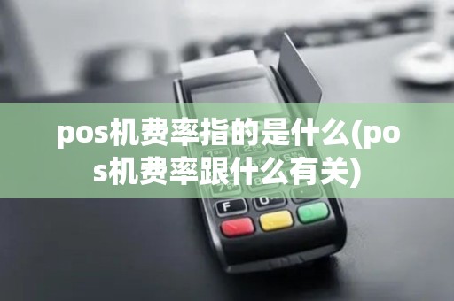 pos机费率指的是什么(pos机费率跟什么有关)