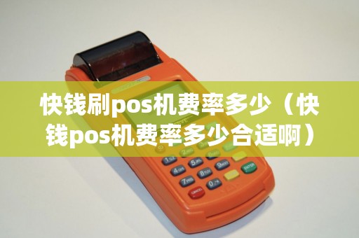 快钱刷pos机费率多少（快钱pos机费率多少合适啊）