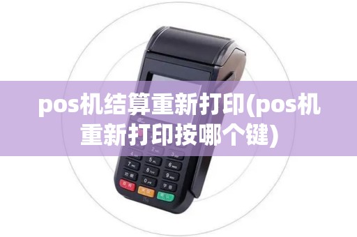 pos机结算重新打印(pos机重新打印按哪个键)