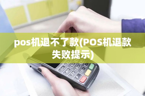 pos机退不了款(POS机退款失败提示)