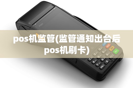 pos机监管(监管通知出台后pos机刷卡)