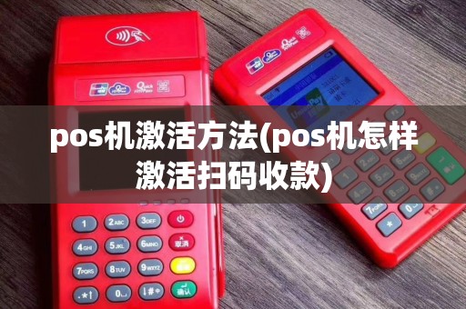 pos机激活方法(pos机怎样激活扫码收款)