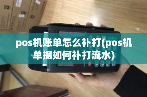pos机账单怎么补打(pos机单据如何补打流水)
