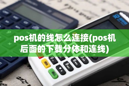 pos机的线怎么连接(pos机后面的下载分体和连线)