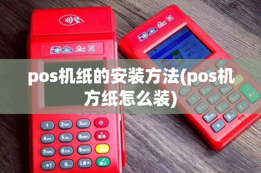 pos机纸的安装方法(pos机方纸怎么装)
