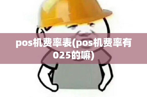 pos机费率表(pos机费率有025的嘛)