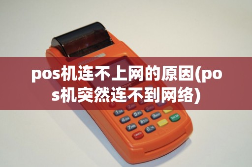pos机连不上网的原因(pos机突然连不到网络)