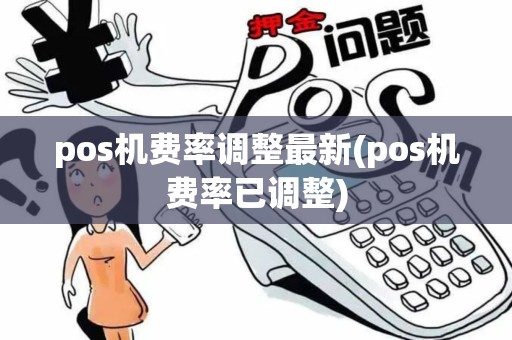 pos机费率调整最新(pos机费率已调整)
