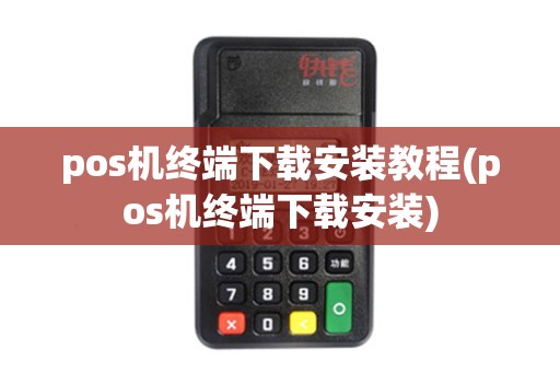 pos机终端下载安装教程(pos机终端下载安装)