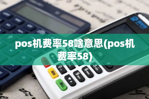 pos机费率58啥意思(pos机费率58)