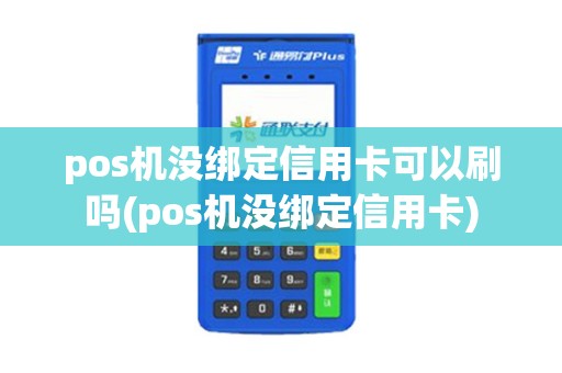 pos机没绑定信用卡可以刷吗(pos机没绑定信用卡)