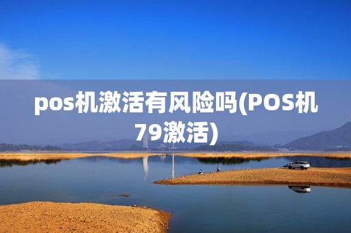 pos机激活有风险吗(POS机79激活)