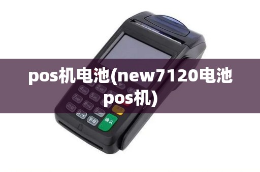 pos机电池(new7120电池pos机)