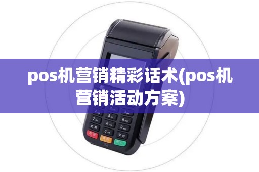 pos机营销精彩话术(pos机营销活动方案)