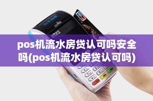 pos机流水房贷认可吗安全吗(pos机流水房贷认可吗)