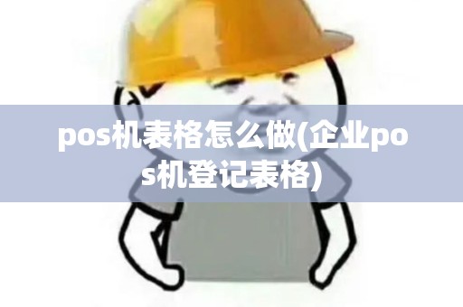 pos机表格怎么做(企业pos机登记表格)