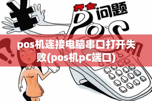 pos机连接电脑串口打开失败(pos机pC端口)