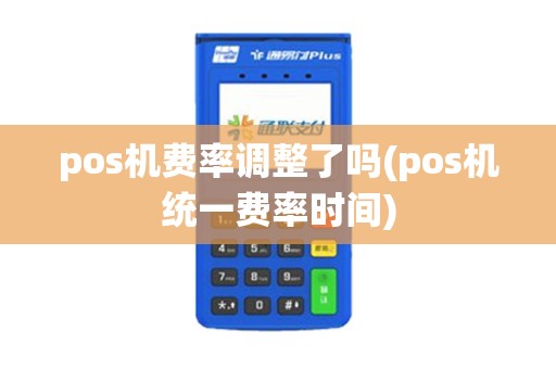 pos机费率调整了吗(pos机统一费率时间)