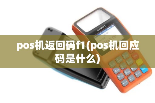 pos机返回码f1(pos机回应码是什么)