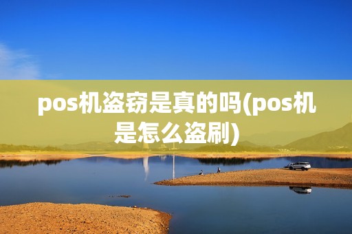 pos机盗窃是真的吗(pos机是怎么盗刷)