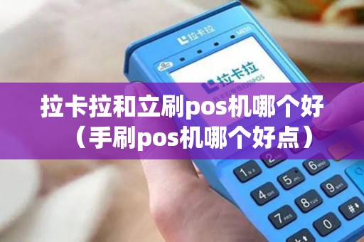 拉卡拉和立刷pos机哪个好（手刷pos机哪个好点）