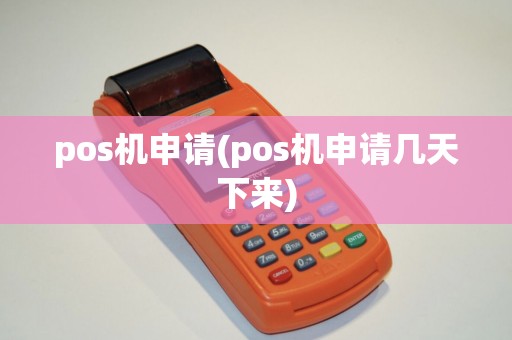 pos机申请(pos机申请几天下来)