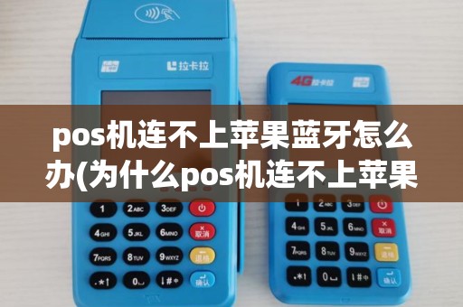 pos机连不上苹果蓝牙怎么办(为什么pos机连不上苹果蓝牙)