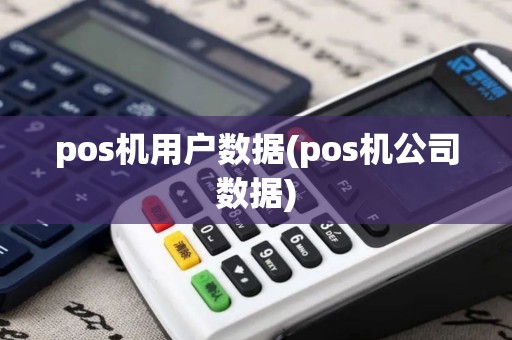 pos机用户数据(pos机公司数据)