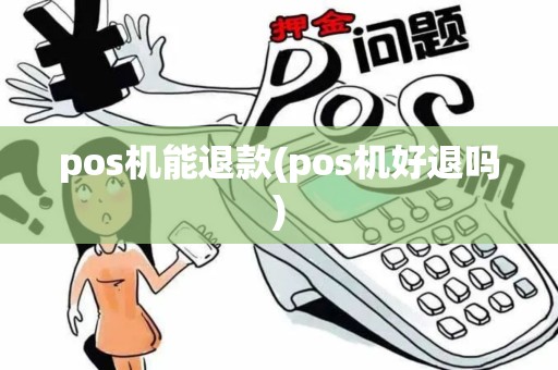 pos机能退款(pos机好退吗)