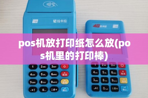 pos机放打印纸怎么放(pos机里的打印棒)