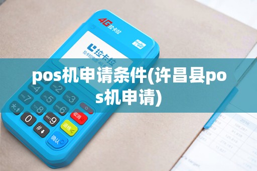pos机申请条件(许昌县pos机申请)