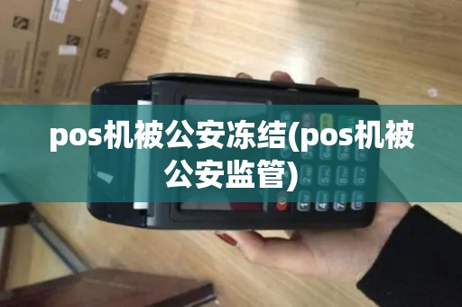 pos机被公安冻结(pos机被公安监管)