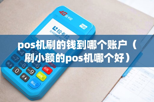 pos机刷的钱到哪个账户（刷小额的pos机哪个好）